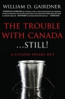 The Trouble With Canada ... STILL!: A Citizen Speaks Out! By William D. Gairdner, Daniel Crack (Designed by) Cover Image