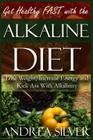 Get Healthy FAST With the Alkaline Diet: Lose Weight, Increase Energy and Kick Ass with Alkalinity By Andrea Silver Cover Image