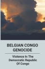 Belgian Congo Genocide: Violence In The Democratic Republic Of Congo: Congo-Brazzaville By Jerold Heacock Cover Image
