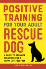 Positive Training for Your Adult Rescue Dog: A Guide to Behavior Solutions for a Happy Life Together Cover Image
