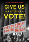 Give Us the Vote!: Over Two Hundred Years of Fighting for the Ballot By Susan Goldman Rubin Cover Image