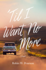 'Til I Want No More By Robin W. Pearson Cover Image