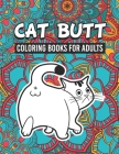 Cat Butt Coloring Books for Adults: Cute Cat Butt & Funny Quotes Coloring & Activity Book Gift for Cat Lovers, Adults and Seniors Relaxation with Stre By Dodo Coloring Book Printing House Cover Image