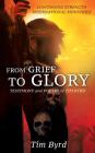 From Grief To Glory: Testimony and poetry of Tim Byrd Cover Image