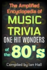 The Amplified Encyclopedia of Music Trivia: One Hit Wonders of the 80's By Ian Hall Cover Image