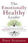 The Emotionally Healthy Leader: How Transforming Your Inner Life Will Deeply Transform Your Church, Team, and the World By Peter Scazzero Cover Image