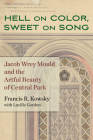 Hell on Color, Sweet on Song: Jacob Wrey Mould and the Artful Beauty of Central Park By Francis R. Kowsky, Lucille Gordon (With) Cover Image