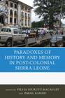 The Paradoxes of History and Memory in Post-Colonial Sierra Leone By Sylvia Ojukutu-MacAuley (Editor), Ismail Rashid (Editor), Arthur Abraham (Contribution by) Cover Image