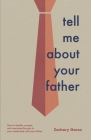 Tell Me About Your Father: How to identify, process, and overcome the pain in your relationship with your father. By Zachary Garza Cover Image