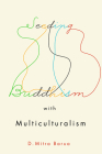 Seeding Buddhism with Multiculturalism: The Transmission of Sri Lankan Buddhism in Toronto (Advancing Studies in Religion Series #6) By D. Mitra Barua Cover Image