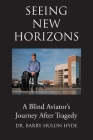 Seeing New Horizons: A Blind Aviator's Journey After Tragedy By Barry Hulon Hyde Cover Image