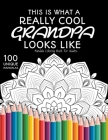 This is What a Really Cool Grandpa Looks Like: : Gift for Grandpa, 100 Unique Mandalas Adult Coloring Book with Fun, Easy, and Relaxing Coloring Pages Cover Image
