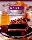 The Naturally Sweet Baker: 150 Decadent Desserts Made with Honey, Maple Syrup, and Other Delicious Alternatives to Refined Sugar By Carrie Davis Cover Image