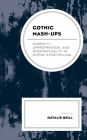 Gothic Mash-Ups: Hybridity, Appropriation, and Intertextuality in Gothic Storytelling By Natalie Neill (Editor), Xavier Aldana Reyes (Contribution by), Kelly Baron (Contribution by) Cover Image