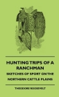 Hunting Trips of a Ranchman - Sketches of Sport on the Northern Cattle Plains By IV Roosevelt, Theodore, Abraham Arden Brill Cover Image