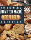 The Unofficial Hamilton Beach Digital Bread Cookbook: 200 Quick and Healthy Recipes for Homemade Bread Cover Image