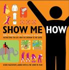Show Me How: 500 Things You Should Know Instructions for Life From the Everyday to the Exotic Cover Image