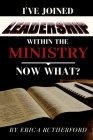 I've Joined Leadership Within The Ministry, Now What? By Erica Rutherford Cover Image