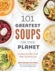 101 Greatest Soups on the Planet: Every Savory Soup, Stew, Chili and Chowder You Could Ever Crave By Erin Mylroie Cover Image