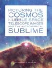 Picturing the Cosmos: Hubble Space Telescope Images and the Astronomical Sublime By Elizabeth A. Kessler Cover Image