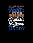 Any Man Can Be a Father But It Takes Someone Special to Be a English Bulldog Daddy: 3 Column Ledger Cover Image