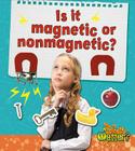 Is It Magnetic or Nonmagnetic? (What's the Matter?) By Trudy Rising Cover Image