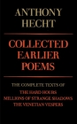 Collected Earlier Poems of Anthony Hecht: The Complete Texts of The Hard Hours, Millions of Strange Shadows, and The Venetian Vespers By Anthony Hecht Cover Image