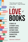For the Love of Books: Stories of Literary Lives, Banned Books, Author Feuds, Extraordinary Characters, and More By Graham Tarrant Cover Image