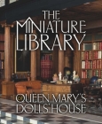 The Miniature Library of Queen Mary’s Dolls' House By Elizabeth Ashby , Hrh The Duchess Of Cornwall (Foreword by), Kathryn Jones (Contributions by), Sophie Kelly (Contributions by), Emma Stuart (Contributions by), Kate Heard (Contributions by) Cover Image