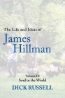 The Life and Ideas of James Hillman: Volume III: Soul in the World By Dick Russell Cover Image