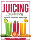 Juicing for Individuals: 1000 Days of Juicing Recipes to Help You Lose Weight and Boost Your Immune System By Oliver B Garrett Cover Image