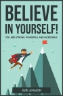 Believe in Yourself!: You Are Strong, Powerful and Incredible By Juri Anakin Cover Image