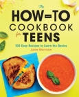 The How-To Cookbook for Teens: 100 Easy Recipes to Learn the Basics Cover Image