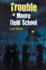 Trouble at Moore Field School By Liam Moiser Cover Image