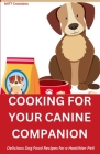 Cooking for Your Canine Companion: Delicious Dog Food Recipes for a Healthier Pet! 5.5*8.5 By Mitt Creations Cover Image