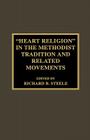 'Heart Religion' in the Methodist Tradition and Related Movements (Pietist and Wesleyan Studies #12) By Richard B. Steele, Don E. Saliers (Foreword by) Cover Image
