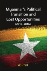 Myanmar's Political Transition and Lost Opportunities (2010-2016) By Ye Htut Cover Image