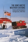 The Joint Arctic Weather Stations: Science and Sovereignty in the High Arctic, 1946-1972 By Daniel Heidt, P. Whitney Lackenbauer Cover Image