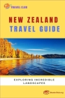 New Zealand Travel Guide: Exploring Incredible Landscapes By Travel Club Cover Image