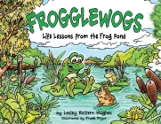 Frogglewogs: Life Lessons from the Frog Pond By Lesley Reifert Hughes Cover Image