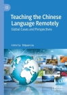 Teaching the Chinese Language Remotely: Global Cases and Perspectives By Shijuan Liu (Editor) Cover Image