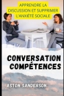 Conversation Compétences: Apprendre La Discussion Et Supprimer l'Anxiété Sociale By Aston Sanderson Cover Image