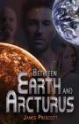 Between Earth and Arcturus By James Prescott Cover Image