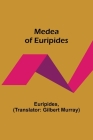 Medea of Euripides By Euripides, Gilbert Murray (Translator) Cover Image