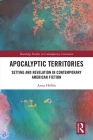 Apocalyptic Territories: Setting and Revelation in Contemporary American Fiction (Routledge Studies in Contemporary Literature) By Anna Hellén Cover Image