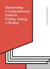 Bookbinding: A Comprehensive Guide to Folding, Sewing, & Binding: (step by step guide to every possible bookbinding format for book designers and production staff) By Franziska Morlok, Miriam Waszelewski, Caroline Wright (Translated by) Cover Image