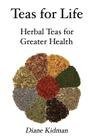 Teas for Life: 101 Herbal Teas for Greater Health By Diane Kidman Cover Image