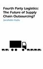 Fourth Party Logistics: Is It the Future of Supply Chain Outsourcing? By S. Kutlu Cover Image