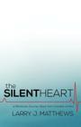 The Silent Heart: A Personal Journey Back from Cardiac Arrest By Larry J. Matthews Cover Image