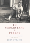 To Understand a Person: An Autobiography (of Sorts) By John Strauss Cover Image